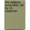 The Religious Song Book, Ed. By J.E. Carpenter by Joseph Edwards Carpenter