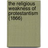 The Religious Weakness Of Protestantism (1866) door Francis William Newman