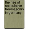The Rise Of Speculative Freemasonry In Germany door Heinrich Schneider