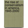 The Rise of Conservatism in America, 1945-2000 by Ronald Story