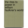 The Rites To Power In William Faulkner's World door Charles E. Miller