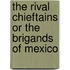 The Rival Chieftains Or The Brigands Of Mexico