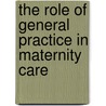 The Role Of General Practice In Maternity Care by Maternity Care Group Royal College of General Practitioners