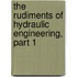 The Rudiments Of Hydraulic Engineering, Part 1
