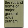 The Rutland Home Of Major General Rufus Putnam by Stephen Carpenter Earle
