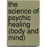 The Science Of Psychic Healing (Body And Mind) door Yogui Ramacharaka