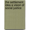 The Settlement Idea A Vision Of Social Justice door Arthur C. Holden