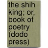 The Shih King; Or, Book Of Poetry (Dodo Press) door James Legge
