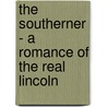 The Southerner - A Romance Of The Real Lincoln by Thomas Dixion