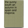The Sunny South An Autumn In Spain And Majorca door W.J. Layton