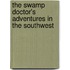 The Swamp Doctor's Adventures in the Southwest