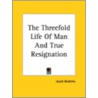 The Threefold Life Of Man And True Resignation by Jacob Boehme