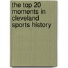 The Top 20 Moments in Cleveland Sports History door Bob Dyer