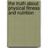 The Truth About Physical Fitness and Nutrition