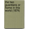 The Two Guardians Or Home In This World (1874) door Mary Yonge Charlotte