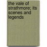 The Vale Of Strathmore; Its Scenes And Legends by James Cargill Guthrie
