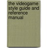 The Videogame Style Guide and Reference Manual door Scott Steinberg