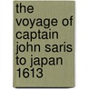 The Voyage of Captain John Saris to Japan 1613 by Unknown