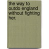 The Way To Outdo England Without Fighting Her. door Henry Charles Carey