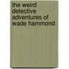 The Weird Detective Adventures of Wade Hammond by Paul Chadwick