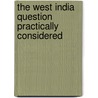 The West India Question Practically Considered door Sir Robert Wilmot Horton