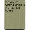 The Wicked, Wicked Ladies in the Haunted House door Richard Chase