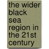 The Wider Black Sea Region In The 21st Century