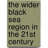 The Wider Black Sea Region In The 21st Century by D.S.