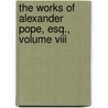 The Works Of Alexander Pope, Esq., Volume Viii door Alexander Pope