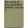The Works Of John Greenleaf Whittier, Volume 3 by John Greenleaf Whittier