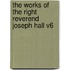 The Works of the Right Reverend Joseph Hall V6