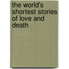 The World's Shortest Stories of Love and Death by Unknown