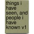 Things I Have Seen, and People I Have Known V1