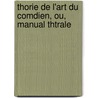 Thorie de L'Art Du Comdien, Ou, Manual Thtrale door A. Bernier