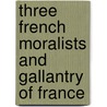 Three French Moralists And Gallantry Of France door Edmund Gosse