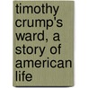 Timothy Crump's Ward, A Story Of American Life door Jr Horatio Alger