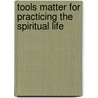 Tools Matter For Practicing The Spiritual Life door Mary Margaret Funk