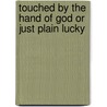 Touched By The Hand Of God Or Just Plain Lucky door Earl Linsmaier A