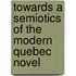 Towards A Semiotics Of The Modern Quebec Novel