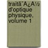Traitã¯Â¿Â½ D'Optique Physique, Volume 1
