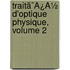 Traitã¯Â¿Â½ D'Optique Physique, Volume 2