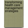 Transforming Health Care Management Strategies door Ivan J. Barrick
