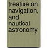 Treatise on Navigation, and Nautical Astronomy door Edward Riddle