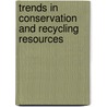 Trends In Conservation And Recycling Resources by Christian V. Loeffe