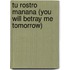 Tu Rostro Manana (You Will Betray Me Tomorrow)