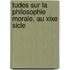 Tudes Sur La Philosophie Morale, Au Xixe Sicle