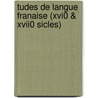 Tudes de Langue Franaise (Xvi0 & Xvii0 Sicles) door Charles Joseph Marty -Laveaux