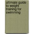 Ultimate Guide to Weight Training for Swimming