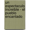 Un Espectaculo Increible - El Pueblo Encantado door Carlos Busquets