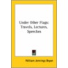 Under Other Flags: Travels, Lectures, Speeches door William Jennings Bryan